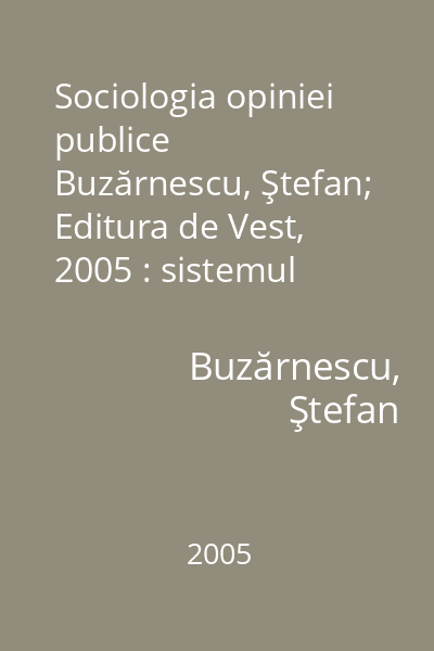 Sociologia opiniei publice   Buzărnescu, Ştefan; Editura de Vest, 2005 : sistemul conceptual şi metodologia cercetării