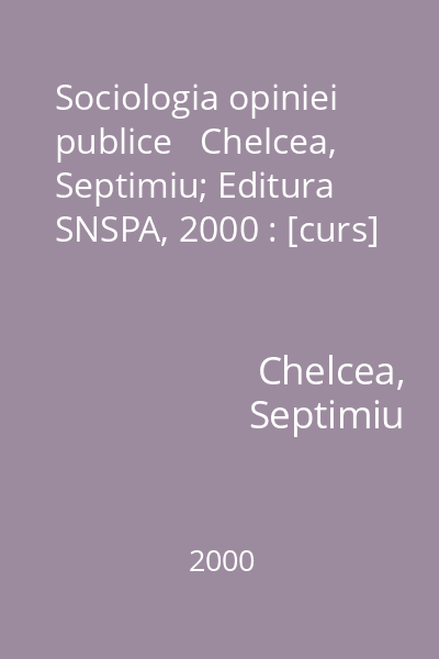 Sociologia opiniei publice   Chelcea, Septimiu; Editura SNSPA, 2000 : [curs]