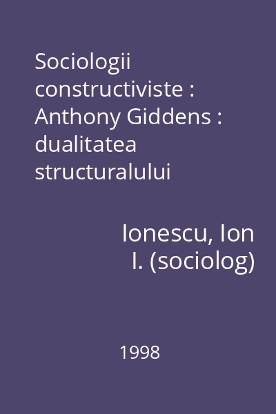 Sociologii constructiviste : Anthony Giddens : dualitatea structuralului