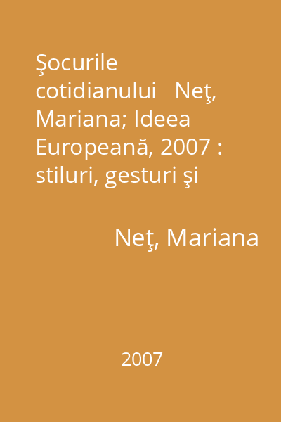 Şocurile cotidianului   Neţ, Mariana; Ideea Europeană, 2007 : stiluri, gesturi şi mentalităţi