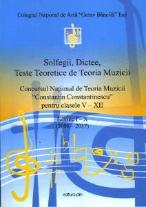 SOLFEGII, Dictee, Teste Teoretice de Teoria Muzicii : Concursul Național de Teoria Muzicii ”Constantin Constantinescu” pentru clasele V-XII : edițiile I-X : (2008-2017)