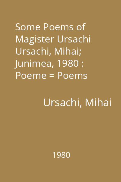 Some Poems of Magister Ursachi   Ursachi, Mihai; Junimea, 1980 : Poeme = Poems