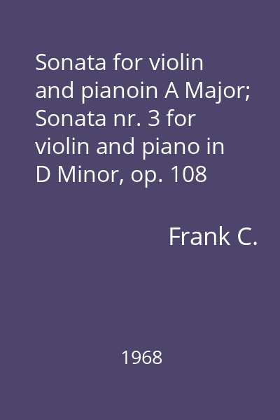 Sonata for violin and pianoin A Major; Sonata nr. 3 for violin and piano in D Minor, op. 108