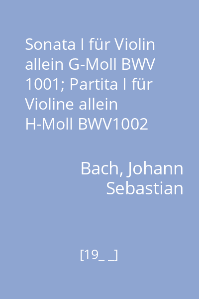 Sonata I für Violin allein G-Moll BWV 1001; Partita I für Violine allein H-Moll BWV1002