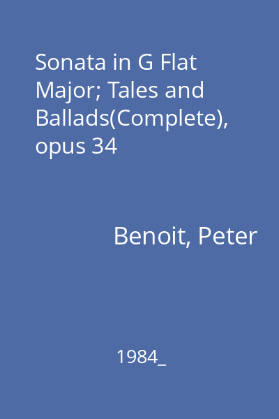 Sonata in G Flat Major; Tales and Ballads(Complete), opus 34
