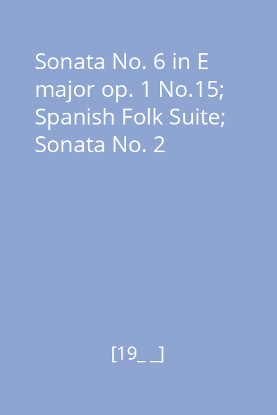Sonata No. 6 in E major op. 1 No.15; Spanish Folk Suite; Sonata No. 2
