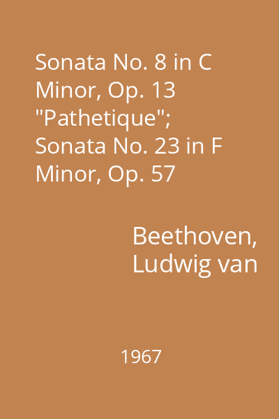 Sonata No. 8 in C Minor, Op. 13 "Pathetique";  Sonata No. 23 in F Minor, Op. 57 "Appassionata"