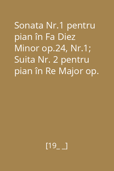 Sonata Nr.1 pentru pian în Fa Diez Minor op.24, Nr.1; Suita Nr. 2 pentru pian în Re Major op. 10