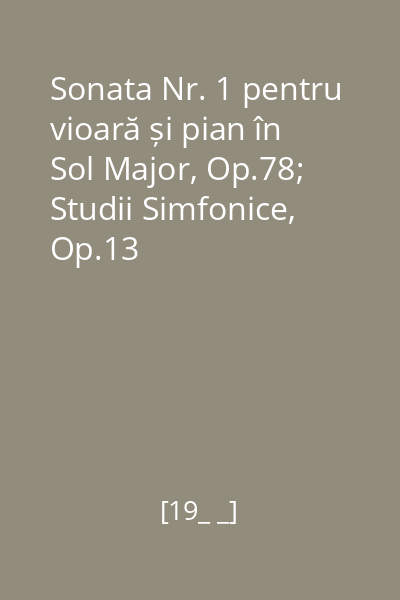 Sonata Nr. 1 pentru vioară și pian în Sol Major, Op.78; Studii Simfonice, Op.13