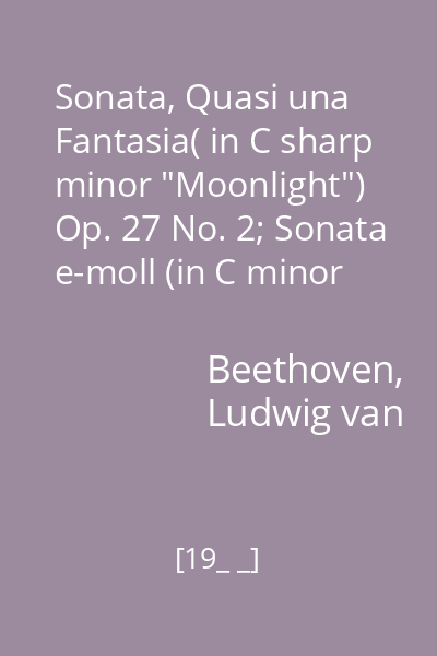 Sonata, Quasi una Fantasia( in C sharp minor "Moonlight") Op. 27 No. 2; Sonata e-moll (in C minor Pathetique Op. 13)