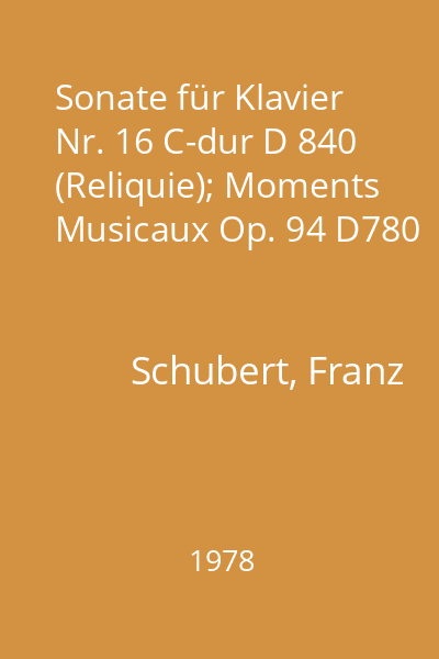 Sonate für Klavier Nr. 16 C-dur D 840 (Reliquie); Moments Musicaux Op. 94 D780