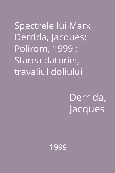 Spectrele lui Marx   Derrida, Jacques; Polirom, 1999 : Starea datoriei, travaliul doliului şi noua Internaţională