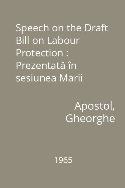 Speech on the Draft Bill on Labour Protection : Prezentată în sesiunea Marii Adunari Naționale din 20-22 decembrie 1965