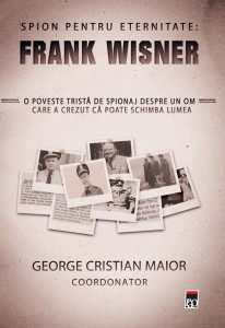 SPION pentru eternitate : Frank Wisner : o poveste tristă de spionaj despre un om care a crezut că poate schimba lumea