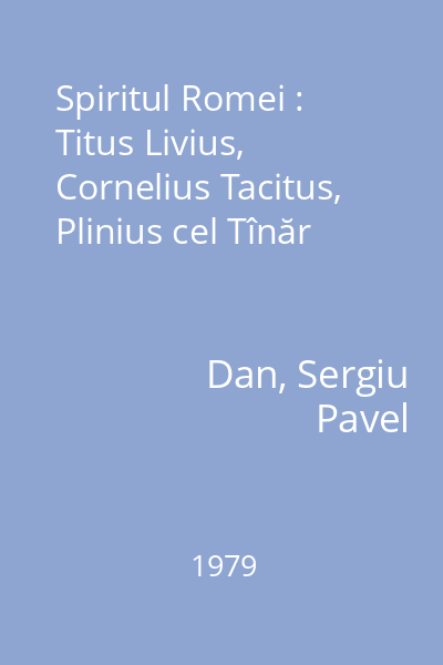 Spiritul Romei : Titus Livius, Cornelius Tacitus, Plinius cel Tînăr