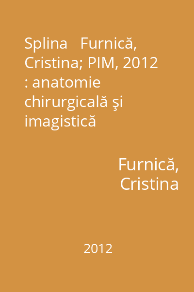 Splina   Furnică, Cristina; PIM, 2012 : anatomie chirurgicală şi imagistică