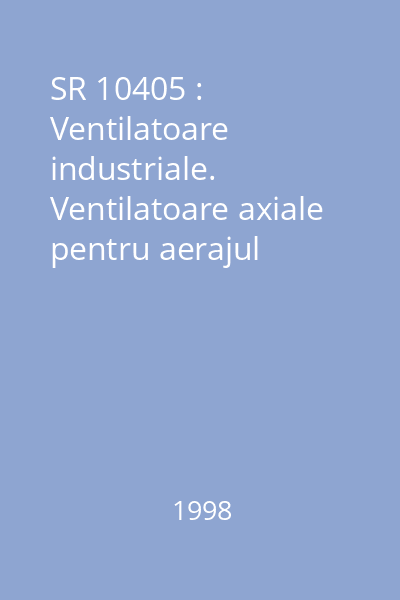 SR 10405 : Ventilatoare industriale. Ventilatoare axiale pentru aerajul parţial de mină. Condiţii tehnice generale de calitate