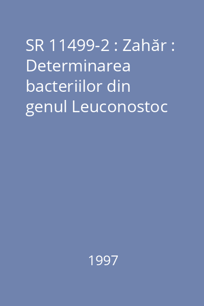 SR 11499-2 : Zahăr : Determinarea bacteriilor din genul Leuconostoc