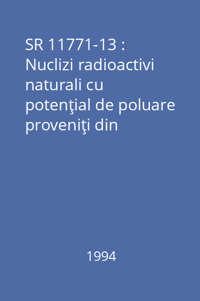 SR 11771-13 : Nuclizi radioactivi naturali cu potenţial de poluare proveniţi din minereuri şi cărbuni. Determinarea conţinutului de radiu 226 în atmosfera locurilor de muncă
