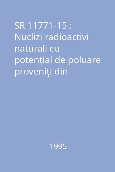 SR 11771-15 : Nuclizi radioactivi naturali cu potenţial de poluare proveniţi din minereuri şi cărbuni. Determinarea conţinutului de uraniu natural din vegetaţie. Metoda fluorimetrică