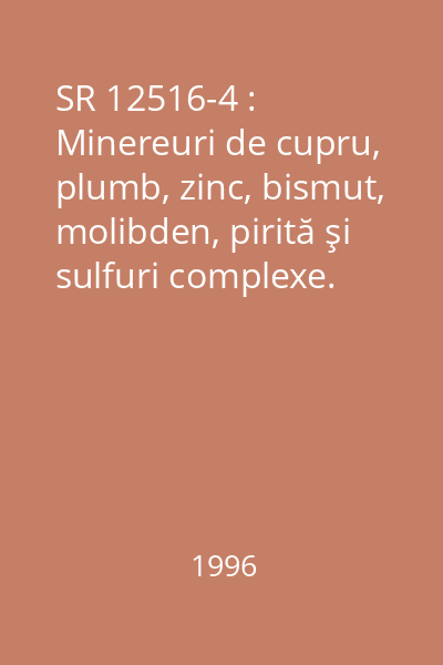 SR 12516-4 : Minereuri de cupru, plumb, zinc, bismut, molibden, pirită şi sulfuri complexe. Determinarea molibdenului din unii componenţi mineralogici. Analiză raţională