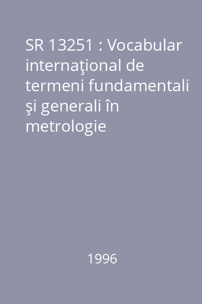 SR 13251 : Vocabular internaţional de termeni fundamentali şi generali în metrologie
