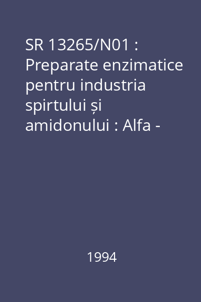 SR 13265/N01 : Preparate enzimatice pentru industria spirtului și amidonului : Alfa - amilaza bacteriană : determinarea activității enzimatice : standard român