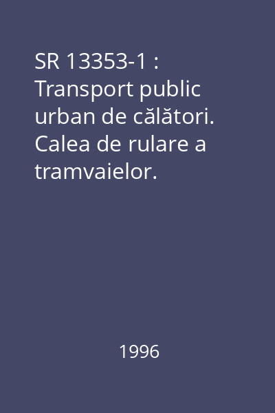 SR 13353-1 : Transport public urban de călători. Calea de rulare a tramvaielor. Clasificare şi condiţii tehnice generale