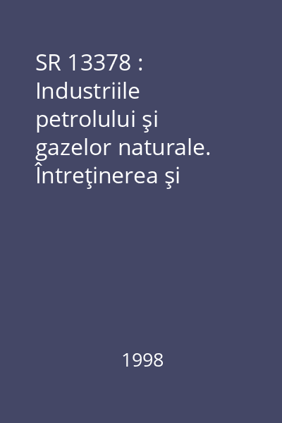 SR 13378 : Industriile petrolului şi gazelor naturale. Întreţinerea şi exploatarea structurilor de rezistenţă ale instalaţiilor de foraj şi de intervenţie