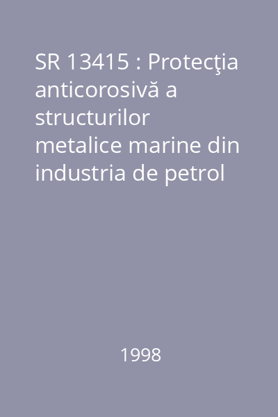 SR 13415 : Protecţia anticorosivă a structurilor metalice marine din industria de petrol şi gaze. Condiţii tehnice generale