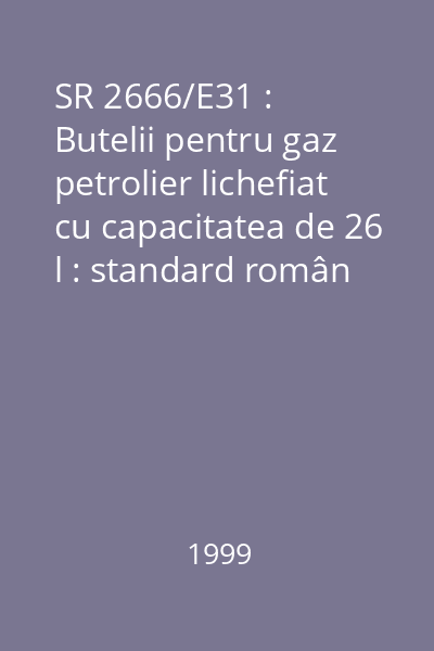 SR 2666/E31 : Butelii pentru gaz petrolier lichefiat cu capacitatea de 26 l : standard român