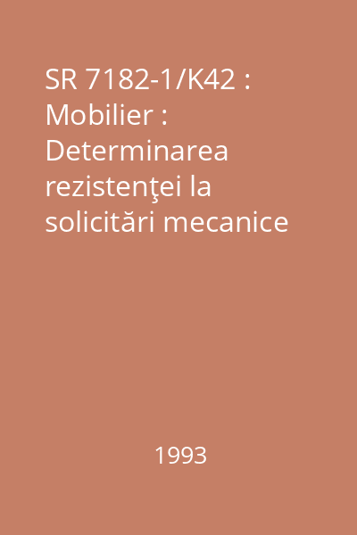 SR 7182-1/K42 : Mobilier : Determinarea rezistenţei la solicitări mecanice : Condiţii generale : standard român