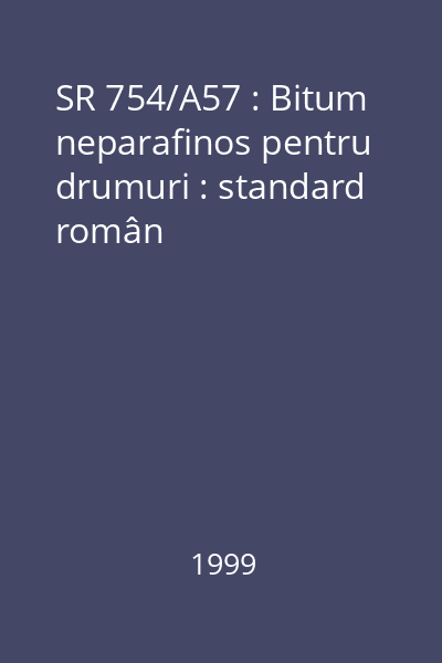 SR 754/A57 : Bitum neparafinos pentru drumuri : standard român