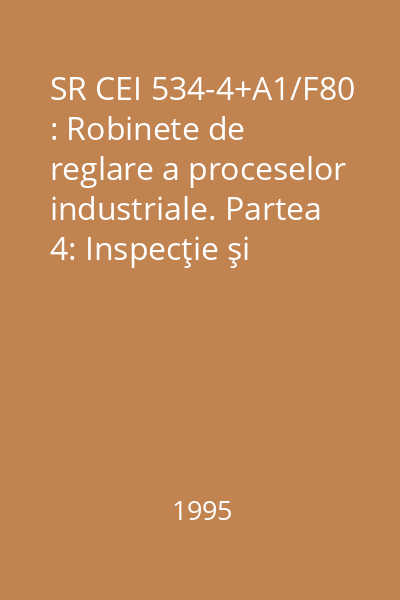 SR CEI 534-4+A1/F80 : Robinete de reglare a proceselor industriale. Partea 4: Inspecţie şi încercări individuale : standard român