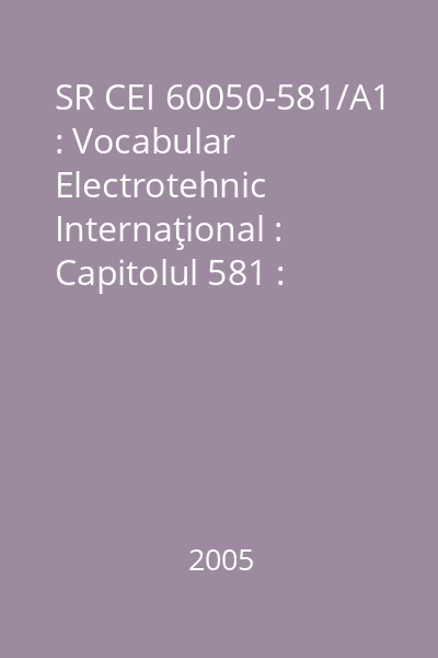 SR CEI 60050-581/A1 : Vocabular Electrotehnic Internaţional : Capitolul 581 : Componente electromecanice pentru echipamente electronice