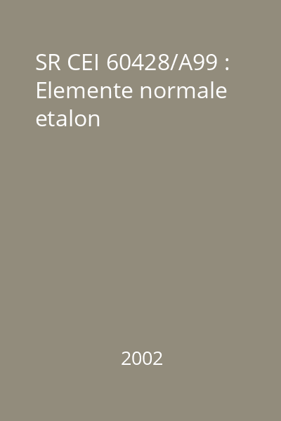 SR CEI 60428/A99 : Elemente normale etalon
