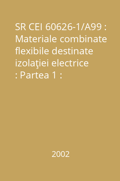 SR CEI 60626-1/A99 : Materiale combinate flexibile destinate izolaţiei electrice : Partea 1 : Definiţii şi prescripţii generale