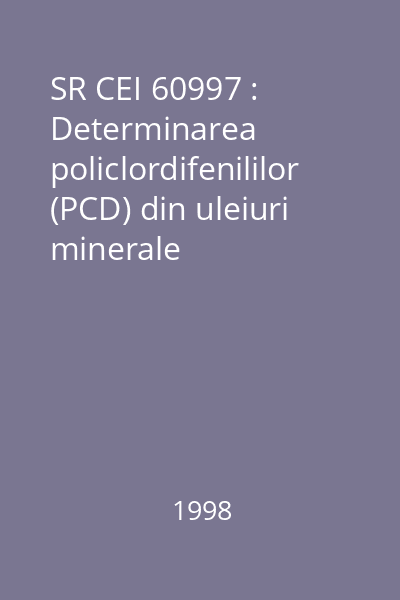 SR CEI 60997 : Determinarea policlordifenililor (PCD) din uleiuri minerale electroizolante prin cromatografie în fază gazoasă (CFG) pe coloane umplute