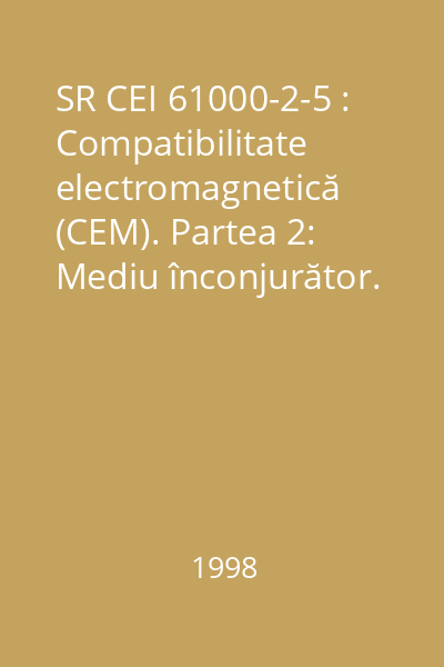 SR CEI 61000-2-5 : Compatibilitate electromagnetică (CEM). Partea 2: Mediu înconjurător. Secţiunea 5: Clasificarea mediilor electromagnetice. Standard de bază în CEM