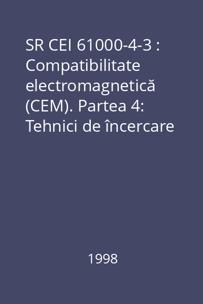 SR CEI 61000-4-3 : Compatibilitate electromagnetică (CEM). Partea 4: Tehnici de încercare şi de măsurare. Secţiunea 3: Incercări de imunitate la câmpuri electromagnetice de radiofrecvenţă radiate