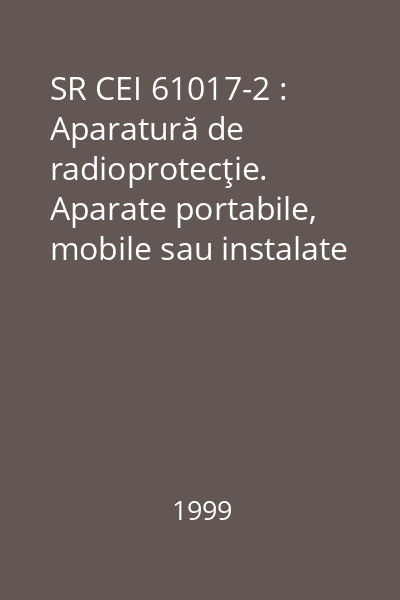 SR CEI 61017-2 : Aparatură de radioprotecţie. Aparate portabile, mobile sau instalate la post fix pentru măsurarea radiaţiilor X sau gama pentru supravegherea mediului. Partea 2: Ansambluri integratoare