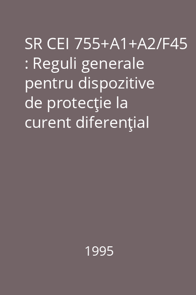 SR CEI 755+A1+A2/F45 : Reguli generale pentru dispozitive de protecţie la curent diferenţial rezidual : standard român