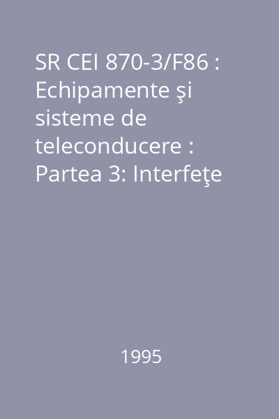 SR CEI 870-3/F86 : Echipamente şi sisteme de teleconducere : Partea 3: Interfeţe (caracteristici electrice) : standard român