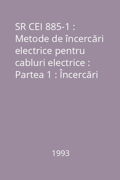 SR CEI 885-1 : Metode de încercări electrice pentru cabluri electrice : Partea 1 : Încercări electrice pentru cabluri, conductoare şi fire, pentru o tensiune mai mică sau egală cu 450/750 V
