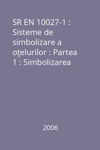 SR EN 10027-1 : Sisteme de simbolizare a oţelurilor : Partea 1 : Simbolizarea alfa numerică