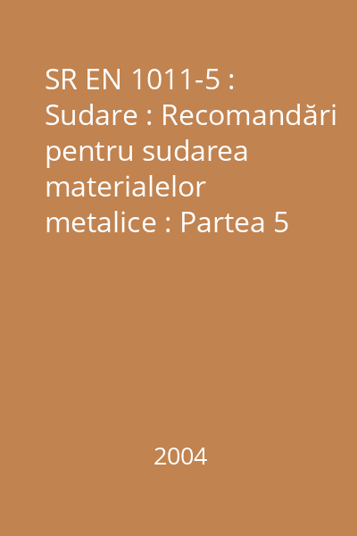 SR EN 1011-5 : Sudare : Recomandări pentru sudarea materialelor metalice : Partea 5 : Sudarea oţelurilor placate