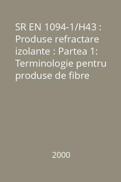 SR EN 1094-1/H43 : Produse refractare izolante : Partea 1: Terminologie pentru produse de fibre ceramice : standard român