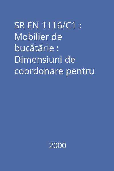 SR EN 1116/C1 : Mobilier de bucătărie : Dimensiuni de coordonare pentru mobilierul de bucătărie şi aparatele de menaj : standard român