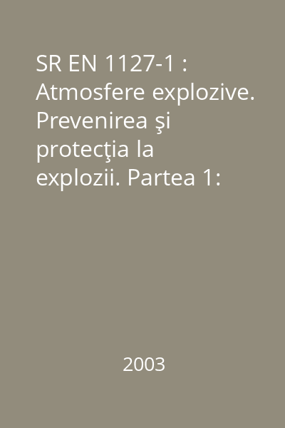 SR EN 1127-1 : Atmosfere explozive. Prevenirea şi protecţia la explozii. Partea 1: Concepte fundamentale şi metodologie