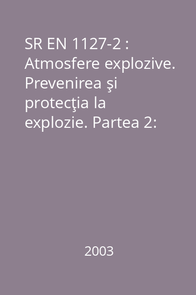 SR EN 1127-2 : Atmosfere explozive. Prevenirea şi protecţia la explozie. Partea 2: Concepte fundamentale şi metodologie pentru minerit